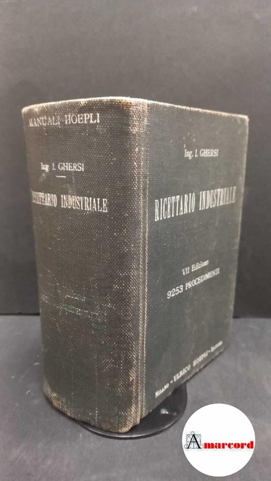 Ghersi, Italo. Enciclopedia moderna per le industrie : Ricettario industriale. 9253 procedimenti utili nelle grandi e piccole industrie, nelle arti e nei mestieri. Milano U. Hoepli, 1919 - Italo Ghersi - copertina
