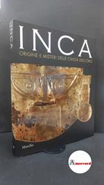 Inca: origine e misteri delle civiltà dell'oro Venezia Marsilio, 2009