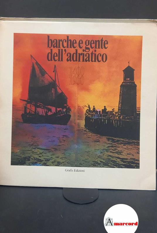 Spadoni, Umberto. Barche e gente dell'Adriatico, 1400-1900 \Casalecchio di Reno! Grafis, 1985 - copertina