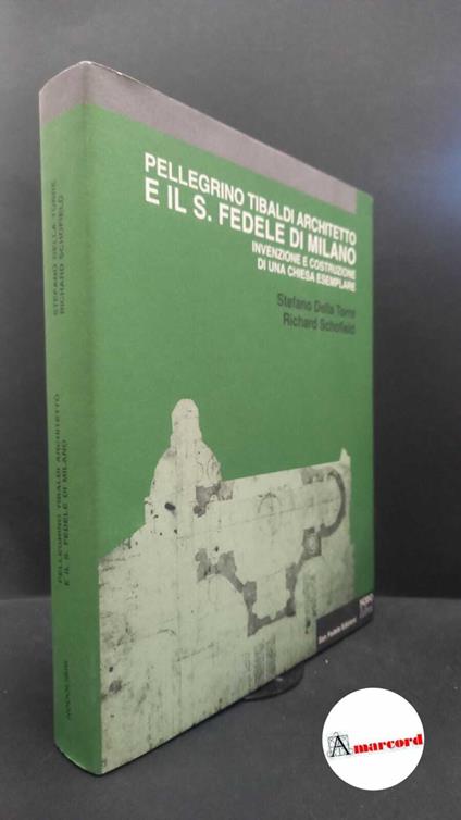 Della Torre, Stefano. , and Schofield, Richard. , and Tibaldi, Pellegrino. Pellegrino Tibaldi architetto e il S. Fedele di Milano : invenzione e costruzione di una chiesa esemplare. Como Nodo Libri, 1994 - copertina