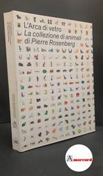 Naccari, Giordana. , Beltrami, Cristina. L'arca di vetro : la collezione di animali di Pierre Rosenberg. Milano Skira, 2021