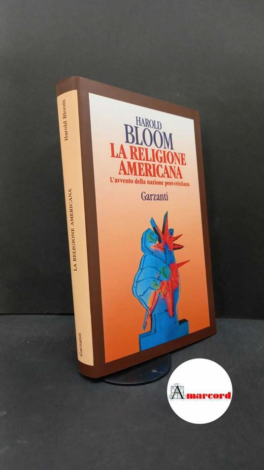 Bloom, Harold. La religione americana : l'avvento della nazione post-cristiana. Milano Garzanti, 1994 - Harold Bloom - copertina