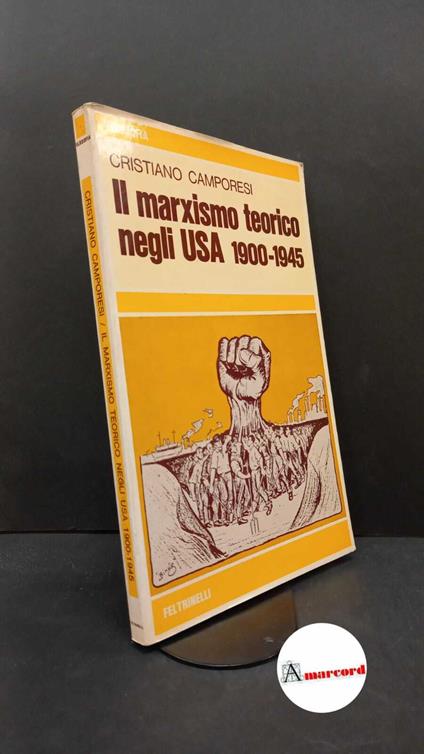 Camporesi, Cristiano. Il marxismo teorico negli USA : 1900-1945. Milano Feltrinelli, 1973 - Cristiano Camporesi - copertina