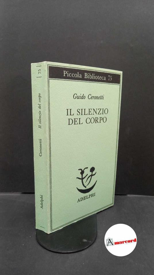 Ceronetti, Guido. Il silenzio del corpo : materiali per studio di medicina. Milano Adelphi, 1979 - Guido Ceronetti - copertina