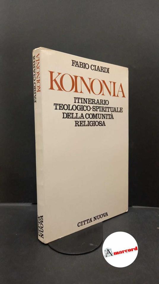 Ciardi, Fabio. Koinonia : itinerario teologico-spirituale della comunità religiosa. Roma Città nuova, 1992 - copertina