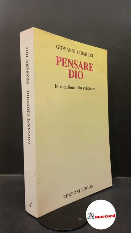 Chimirri, Giovanni. Pensare Dio : introduzione alla religione. Roma Logos, 1992 - copertina