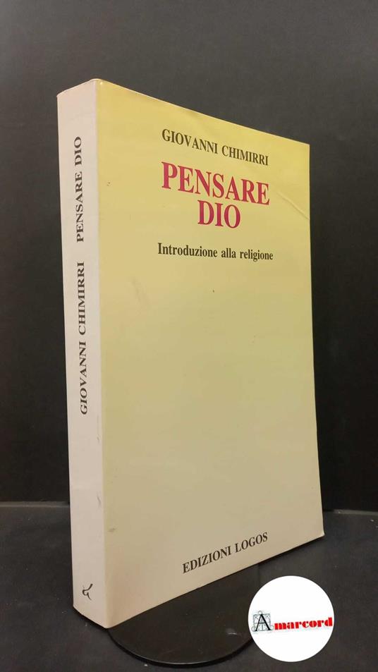 Chimirri, Giovanni. Pensare Dio : introduzione alla religione. Roma Logos, 1992 - copertina