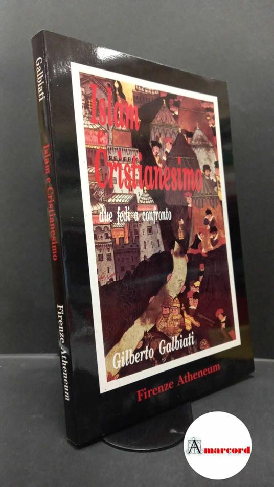 Galbiati, Gilberto. Islam e Cristianesimo : due fedi a confronto. Firenze Atheneum, 1991 - Gilberto Galbiati - copertina