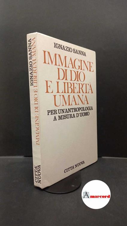 Sanna, Ignazio. Immagine di Dio e libertà umana : per un'antropologia a misura d'uomo. Roma Città nuova, 1990 - Ignazio Sanna - copertina