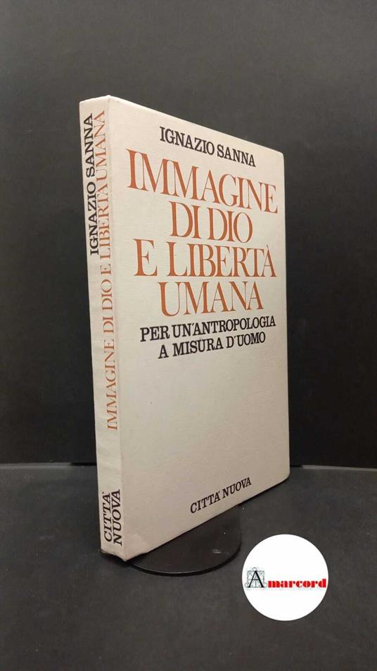 Sanna, Ignazio. Immagine di Dio e libertà umana : per un'antropologia a misura d'uomo. Roma Città nuova, 1990 - Ignazio Sanna - copertina