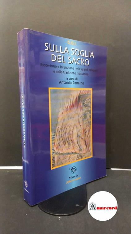 Panaino, Antonio. , Grande Oriente d'Italia. Sulla soglia del sacro: esoterismo e iniziazione nelle grandi religioni e nella tradizione massonica : Firenze, 1-3 marzo 2002. Milano Mimesis, 2002 - copertina