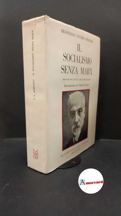 Merlino, Francesco Saverio. , and Frosini, Vittorio. , Venturini, Aldo. Il socialismo senza Marx : studi e polemiche per una revisione della dottrina socialista (1897-1930). Bologna Boni, 1974 - Francesco Saverio Merlino - copertina