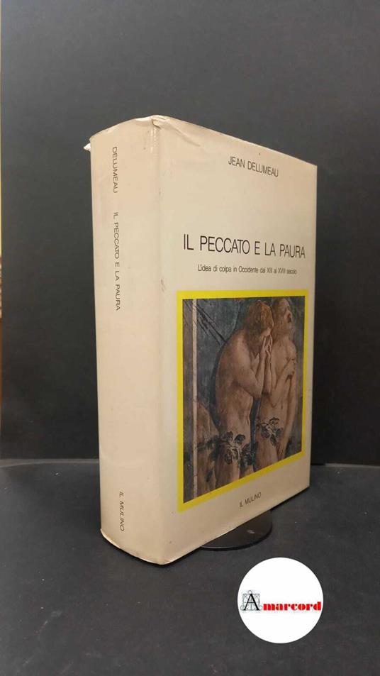 Delumeau, Jean. Il peccato e la paura : l'idea di colpa in Occidente dal 13. al 18. secolo. Bologna Il mulino, 1987 - Jean Delumeau - copertina