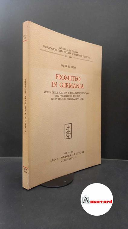 Turato, Fabio. Prometeo in Germania : storia della fortuna e dell'interpretazione del Prometeo di Eschilo nella cultura tedesca, 1771-1871. Firenze L. S. Olschki, 1988 - Fabio Turato - copertina