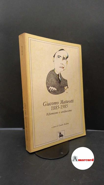 Matteotti, Giacomo. , and Craxi, Bettino. , Baget Bozzo, Gianni. , Lama, Luciano. , Modena, Claudio. , Saragat, Giuseppe. Giacomo Matteotti : 1885-1985. Roma Ediesse, 1985 - Giacomo Matteotti - copertina
