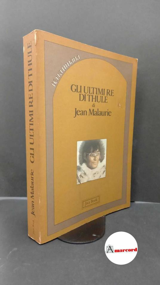 Malaurie, Jean. Gli ultimi re di Thule : con gli Esquimesi del Polo di fronte al loro destino. Milano Jaca book, 1982 - Jean Malaurie - copertina