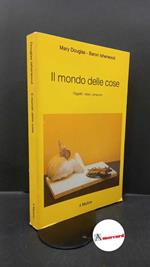 Douglas, Mary. , and Isherwood, Baron. Il mondo delle cose : oggetti, valori, consumo. Bologna il Mulino , 1984