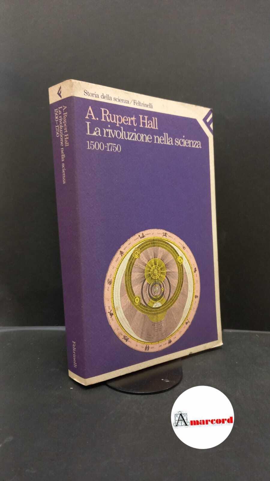 Hall, A. Rupert. La rivoluzione nella scienza, 1500-1750 Milano Feltrinelli, 1986