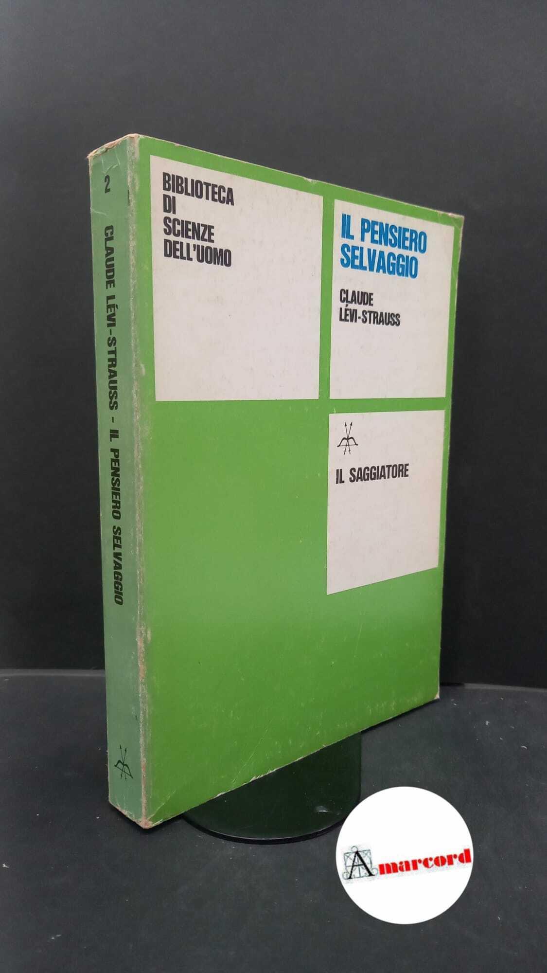 Lévi-Strauss, Claude. , and Caruso, Paolo. Il pensiero selvaggio Milano Il Saggiatore, 1979