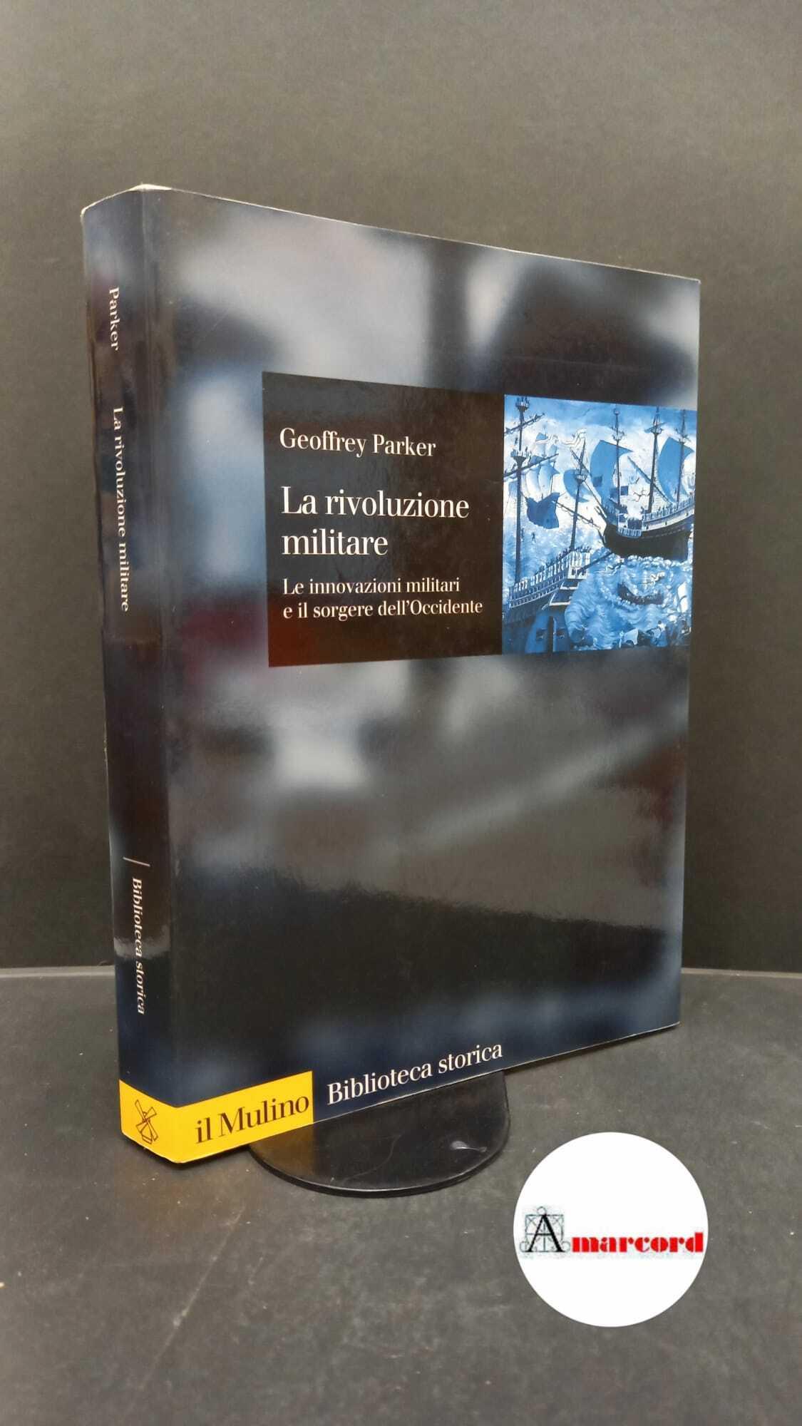 Parker, Geoffrey. La rivoluzione militare : le innovazioni militari e il sorgere dell'Occidente. Bologna Il mulino, 1999