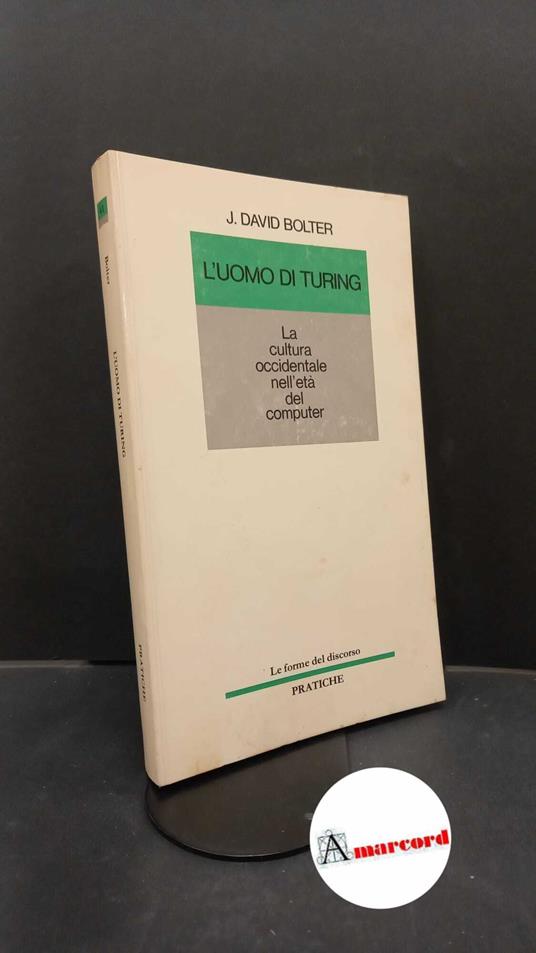 Bolter, Jay David. L'uomo di Turing : la cultura occidentale nell'eta del computer. Parma Pratiche, 1985 - copertina