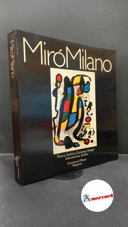 Miró, Joan. , Milano : Ripartizione cultura e spettacolo. Miró Milano : pittura, scultura, ceramica, disegni, sobreteixims, grafica. [Milano] Comune di Milano, Ripartizione cultura e spettacolo, 1981 - copertina