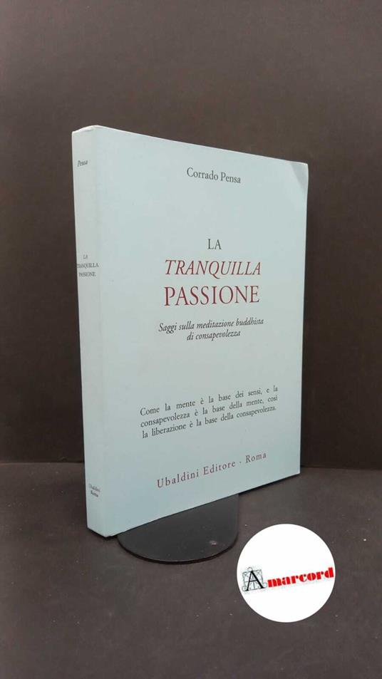 Pensa, Corrado. La tranquilla passione : saggi sulla meditazione buddhista di consapevolezza. Roma Ubaldini, 1994 - copertina