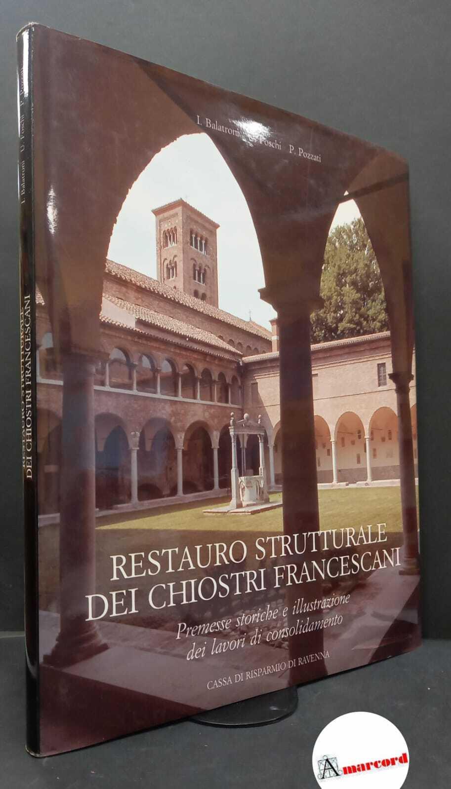 Balatroni, Ivanoe. , and Foschi, Umberto. , Pozzati, Piero. , and Zurli, Francesco. Restauro strutturale dei chiostri francescani : premesse storiche e illustrazione dei lavori di consolidamento. Ravenna Cassa di Risparmio di Ravenna, 1990