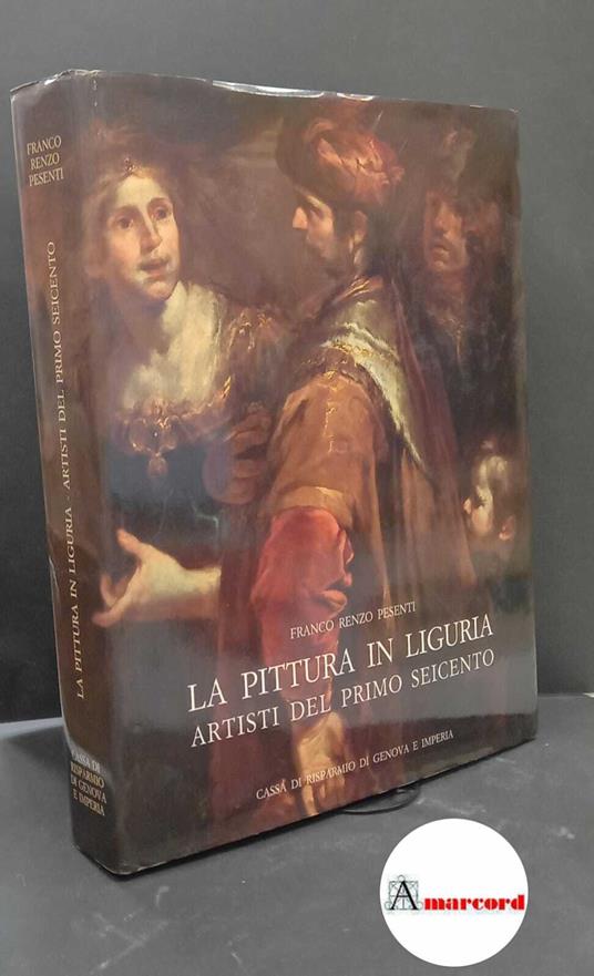 Pesenti, Franco Renzo. La pittura in Liguria : artisti del primo Seicento. [Genova] Stringa, 1986 - Franco Renzo Pesenti - copertina