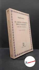 Berlin, Isaiah. , and Forti, Gilberto. , Ferrara degli Uberti, Giovanni. , Hardy, Henry. Il legno storto dell'umanita : capitoli della storia delle idee. Milano Adelphi, 1996