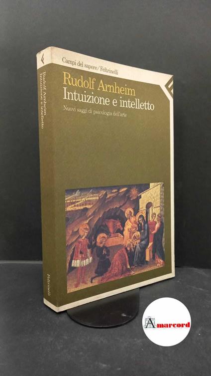Arnheim, Rudolf. Intuizione e intelletto : nuovi saggi di psicologia dell'arte. Milano Feltrinelli, 1987 - Rudolf Arnheim - copertina