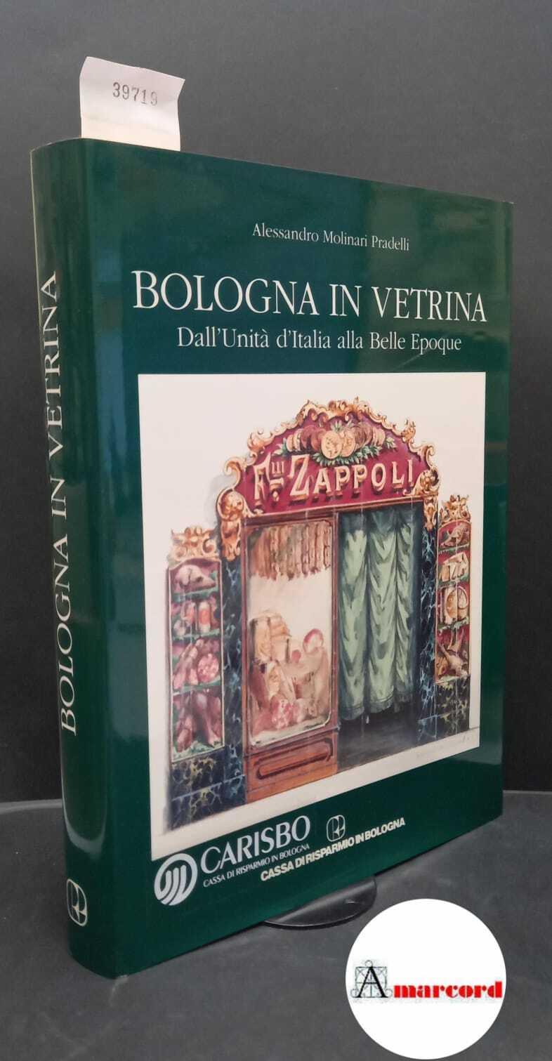 Molinari Pradelli, Alessandro. Bologna in vetrina : dall'Unita d'Italia alla Belle epoque. Bologna L'inchiostro blu, 1994