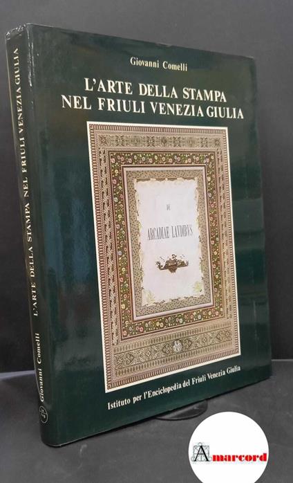 Comelli, Giovanni. L'arte della stampa nel Friuli Venezia Giulia [Udine] Istituto per l'Enciclopedia del Friuli Venezia Giulia, 1980 - Giovanni Comelli - copertina