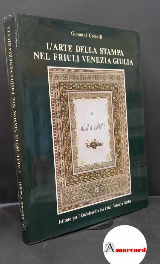 Comelli, Giovanni. L'arte della stampa nel Friuli Venezia Giulia [Udine] Istituto per l'Enciclopedia del Friuli Venezia Giulia, 1980 - Giovanni Comelli - copertina