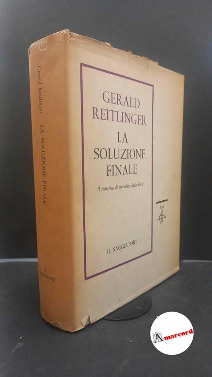Reitlinger, Gerald. , and Maffi, Quirino. La soluzione finale : il tentativo di sterminio degli ebrei d'Europa, 1939-1945. Milano Il saggiatore, 1962 - Gerald Reitlinger - copertina