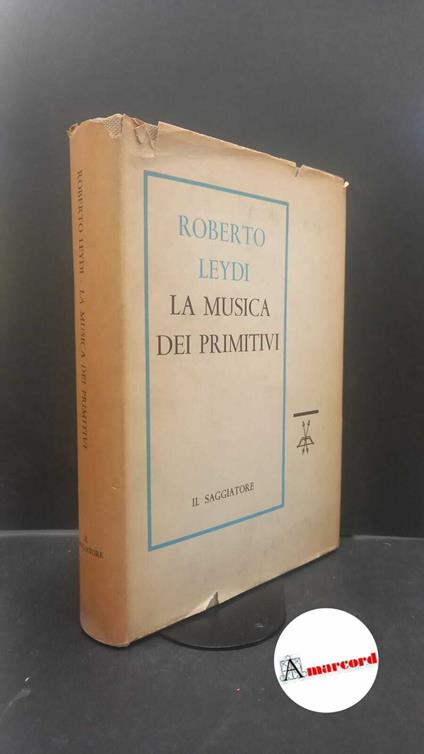 Leydi, Roberto. , and Il Saggiatore. La musica dei primitivi : musiche e canti originali registrati in Africa, America e Oceania. Milano Il Saggiatore, 1961 - Roberto Leydi - copertina