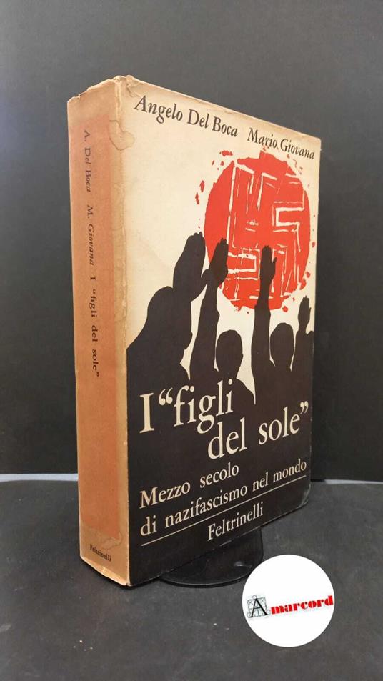 Del Boca, Angelo. , and Giovana, Mario. I figli del sole : mezzo secolo di nazifascismo nel mondo. Milano Feltrinelli, 1965 - Angelo Del Boca - copertina
