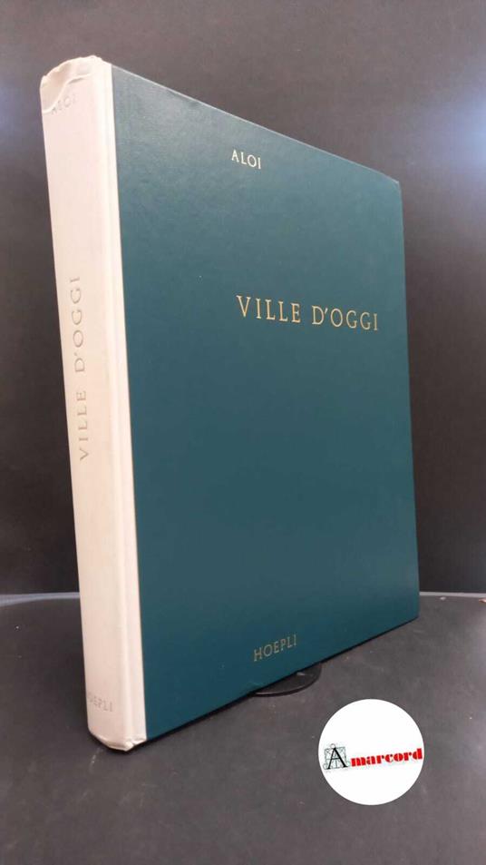 Aloi, Roberto. , and Pica, Agnoldomenico. Ville d'oggi Milano Hoepli, 1964 - Roberto Aloi - copertina