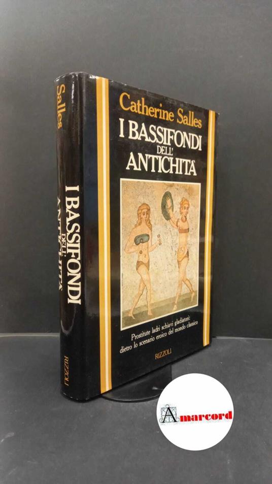 Salles, Catherine. , and Pelà, Rosanna. I bassifondi dell'antichità Milano Rizzoli, 1983 - Catherine Salles - copertina