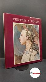 Rizzi, Aldo. Tiepolo a Udine : palazzo Arcivescovile, Duomo, Chiesa della Purita e Musei. Udine Del Bianco, 1971