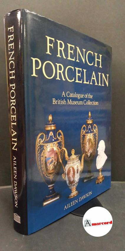 Dawson, Aileen. A catalogue of French porcelain in the British Museum London British Museum Press, 1994 - copertina