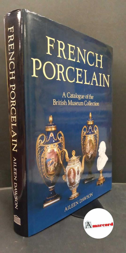 Dawson, Aileen. A catalogue of French porcelain in the British Museum London British Museum Press, 1994 - copertina