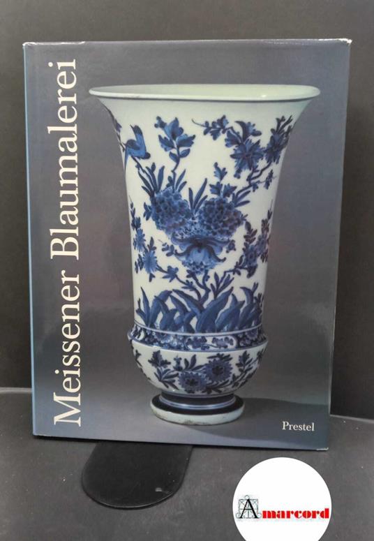 Arnold, Klaus-Peter. , Diefenbach, Verena. Meissener blaumalerei aus drei jahrhunderten München Prestel, 1989 - copertina