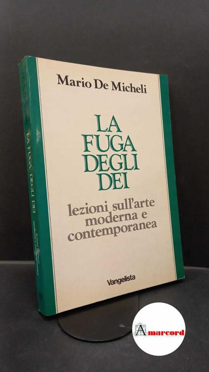 De Micheli, Mario. La fuga degli Dei : lezioni sull'arte moderna e contemporanea. Milano Vangelista, 1989 - Mario De Micheli - copertina