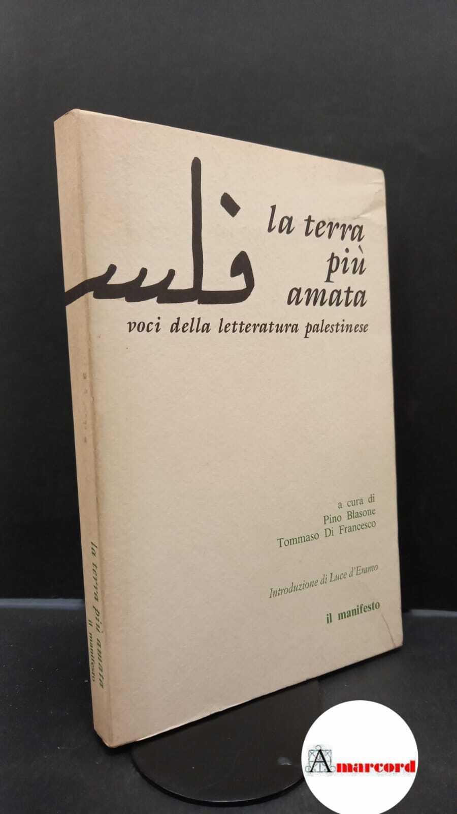 D'Eramo, Luce. , Di Francesco, Tommaso. , Blasone, Pino. , Arioli, Angelo. La terra più amata : voci della letteratura palestinese. [Roma! Il manifesto, 1988