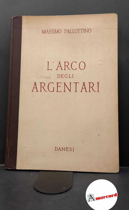 Pallottino, Massimo. L'arco degli Argentari Roma Danesi, 1946 - Massimo Pallottino - copertina
