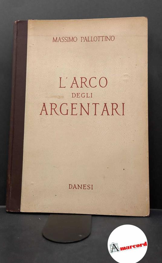 Pallottino, Massimo. L'arco degli Argentari Roma Danesi, 1946 - Massimo Pallottino - copertina