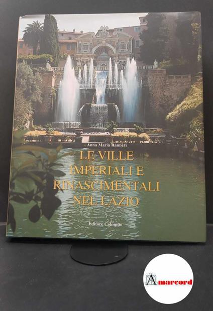 Ramieri, Anna Maria. Le ville imperiali e rinascimentali nel Lazio Roma Colombo, 2007 - copertina