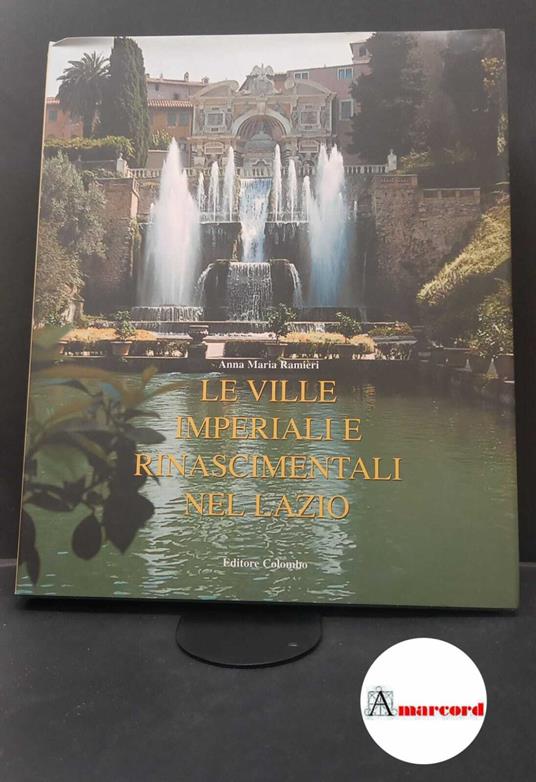 Ramieri, Anna Maria. Le ville imperiali e rinascimentali nel Lazio Roma Colombo, 2007 - copertina