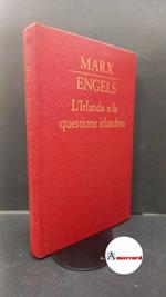 Marx, Karl. , and Engels, Friedrich. L'Irlanda e la questione irlandese Roma Editori riuniti, 1975